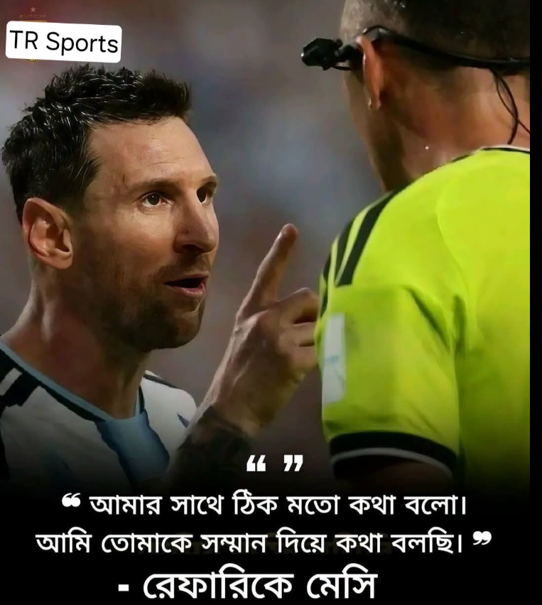 আমার সাথে ঠিক মতো কথা বলো। আমি তোমাকে সম্মান দিয়ে কথা বলছি  রেফারিকে মেসি